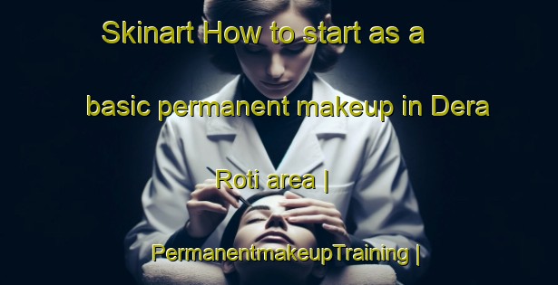 Skinart How to start as a basic permanent makeup in Dera Roti area | PermanentmakeupTraining | PermanentmakeupClasses | SkinartTraining-Pakistan